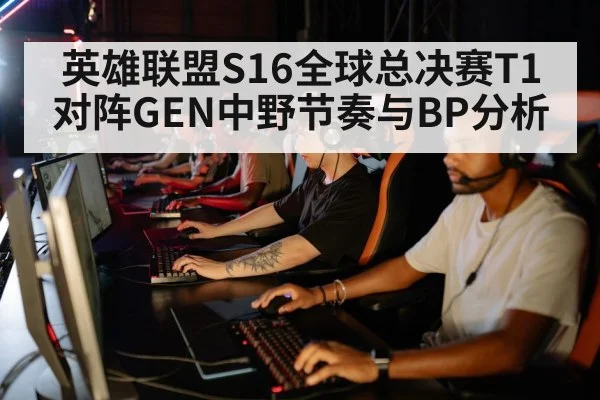 英雄联盟S16全球总决赛T1对阵GEN中野节奏与BP分析